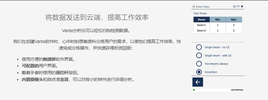 将数据发送到云端，提高工作效率 Vanta分析仪可以轻松归档检测数据。  我们在创建Vanta软件时，心中时刻想着废料分拣用户的需求，以使他们提高工作效率，快速完成分拣操作，并快速获得投资回报：  使用方便的触摸屏软件界面。 可配置的用户界面。 戴着手套时使用的操控杆按钮。 内置摄像头和微点准直器，可以对微小的样件进行详细分析。